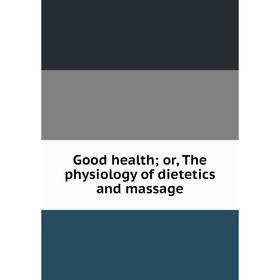 

Книга Good health; or, The physiology of dietetics and massage