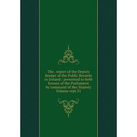 

Книга The. report of the Deputy Keeper of the Public Records in Ireland / presented to both houses of the Parliament by command of Her Majesty Volume