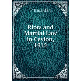 

Книга Riots and Martial Law in Ceylon, 1915. P Irmantan