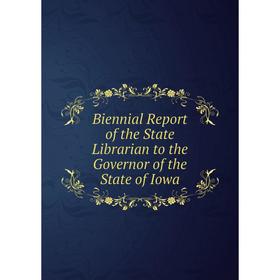 

Книга Biennial Report of the State Librarian to the Governor of the State of Iowa