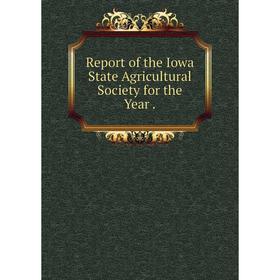 

Книга Report of the Iowa State Agricultural Society for the Year.