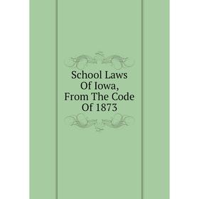 

Книга School Laws Of Iowa, From The Code Of 1873