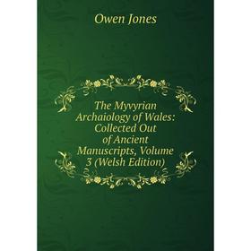 

Книга The Myvyrian Archaiology of Wales: Collected Out of Ancient Manuscripts, Volume 3 (Welsh Edition). Owen Jones