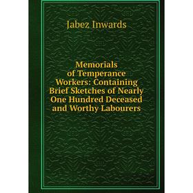 

Книга Memoria ls of Temperance Workers: Containing Brief Sketches of Nearly One Hundred Deceased and Worthy Labourers