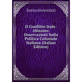 

Книга Il Conflitto Italo-Abissino: Osservazioni Sulla Politica Coloniale Italiana (Italian Edition). Enrico Invernizzi