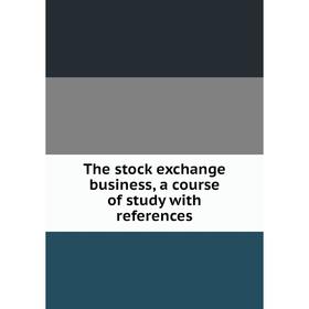 

Книга The stock exchange business, a course of study with references