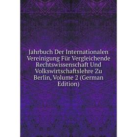 

Книга Jahrbuch Der Internationalen Vereinigung Für Vergleichende Rechtswissenschaft Und Volkswirtschaftslehre Zu Berlin, Volume 2 (German Edition)