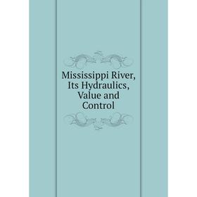 

Книга Mississippi River, Its Hydraulics, Value and Control