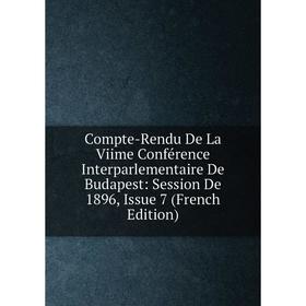 

Книга Compte-Rendu De La Viime Conférence Interparlementaire De Budapest: Session De 1896, Issue 7 (French Edition)