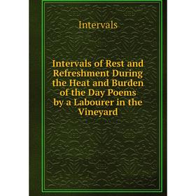 

Книга Intervals of Rest and Refreshment During the Heat and Burden of the Day Poems by a Labourer in the Vineyard. Intervals