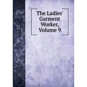 

Книга The Ladies' Garment Worker, Volume 9