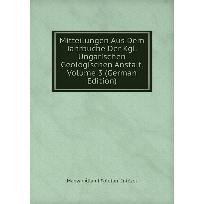 фото Книга mitteilungen aus dem jahrbuche der kgl ungarischen geologischen anstalt, volume 3 nobel press