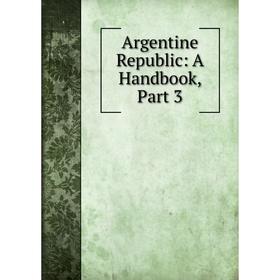 

Книга Argentine Republic: A Handbook, Part 3