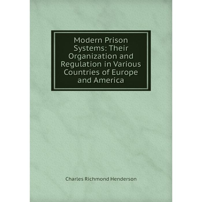 фото Книга modern prison systems: their organization and regulation in various countries of europe and america nobel press