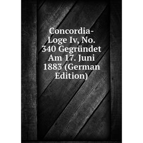 

Книга Concordia-Loge Iv, No. 340 Gegründet Am 17. Juni 1883 (German Edition)