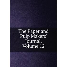 

Книга The Paper and Pulp Makers' Journal, Volume 12