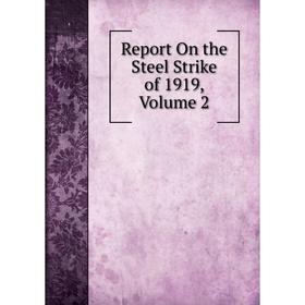 

Книга Report On the Steel Strike of 1919, Volume 2