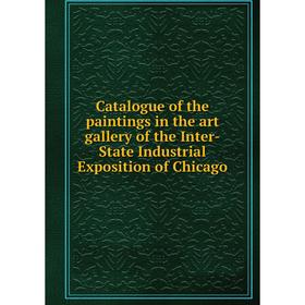 

Книга Catalogue of the paintings in the art gallery of the Inter-State Industrial Exposition of Chicago