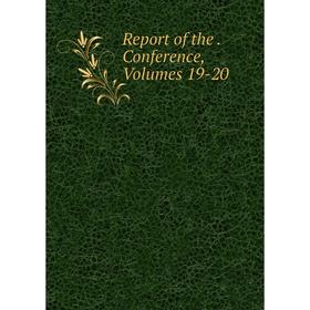 

Книга Report of the. Conference, Volumes 19-20