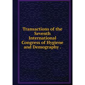 

Книга Transactions of the Seventh International Congress of Hygiene and Demography.