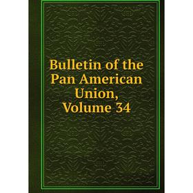 

Книга Bulletin of the Pan American Union, Volume 34