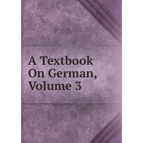 

Книга A Textbook On German, Volume 3