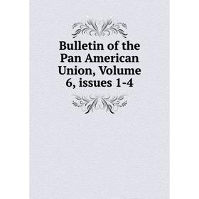 

Книга Bulletin of the Pan American Union, Volume 6, issues 1-4