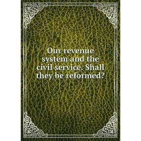 

Книга Our revenue system and the civil service Shall they be reformed