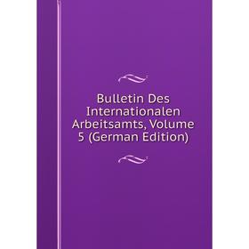 

Книга Bulletin Des Internationalen Arbeitsamts, Volume 5 (German Edition)