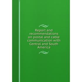 

Книга Report and recommendations on postal and cable communication with Central and South America