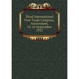 

Книга Third International Free Trade Congress, Amsterdam, 13-16 September 1921