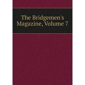 

Книга The Bridgemen's Magazine, Volume 7