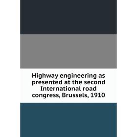 

Книга Highway engineering as presented at the second International road congress, Brussels, 1910
