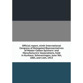 

Книга Official report, ninth international Congress of Delegated Representatives of Master Cotton Spinners' and Manufacturers' Associations, held in K