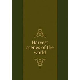 

Книга Harvest scenes of the world