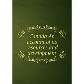

Книга Canada An account of its resources and development