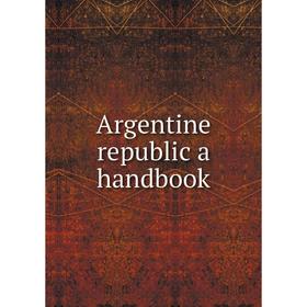 

Книга Argentine republic a handbook