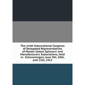 

Книга The ninth International Congress of Delegated Representatives of Master Cotton Spinners' and Manufacturers' Associations, held in