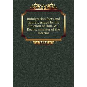 

Книга Immigration facts and figures; issued by the direction of Hon. W.J. Roche, minister of the interior