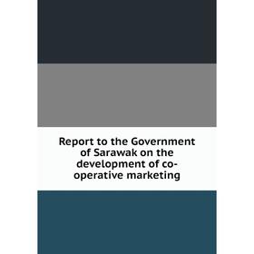 

Книга Report to the Government of Sarawak on the development of co-operative marketing