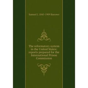 

Книга The reformatory system in the United States: reports prepared for the International Prison Commission. Samuel J. 1845-1909 Barrows