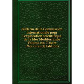 

Книга Bulletin de la Commission internationale pour l'exploration scientifique de la Mer Méditerranée Volume no. 7 mars 1922 (French Edition)
