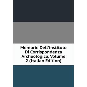 

Книга Memorie Dell'instituto Di Corrispondenza Archeologica, Volume 2