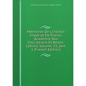 

Книга Mémoires De L'institut Impérial De France, Académie Des Inscriptions Et Belles-Lettres, Volume 23, part 1