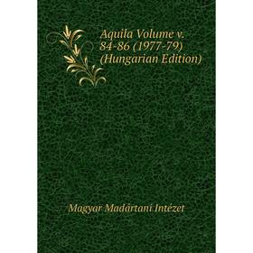 

Книга Aquila Volume v. 84-86 (1977-79) (Hungarian Edition). Magyar Madártani Intézet