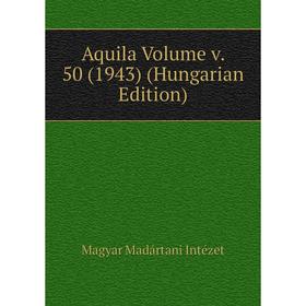 

Книга Aquila Volume v. 50 (1943) (Hungarian Edition). Magyar Madártani Intézet