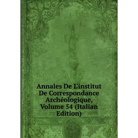 

Книга Annales De L'institut De Correspondance Archéologique, Volume 54 (Italian Edition)