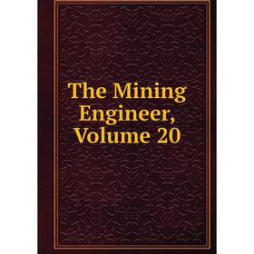 

Книга The Mining Engineer, Volume 20