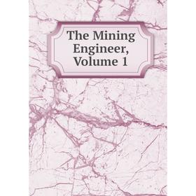 

Книга The Mining Engineer, Volume 1