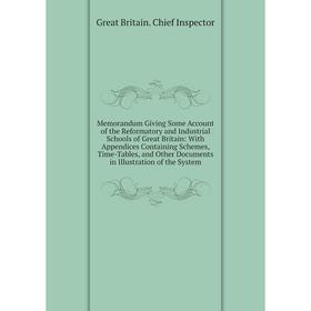 

Книга Memorandum Giving Some Account of the Reformatory and Industrial Schools of Great Britain: With Appendices Containing Schemes, Time-Tables